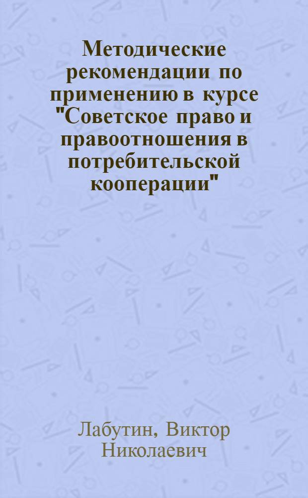 Методические рекомендации по применению в курсе "Советское право и правоотношения в потребительской кооперации", новых нормативных актов, принятых... Вып. 3... в 1983 году