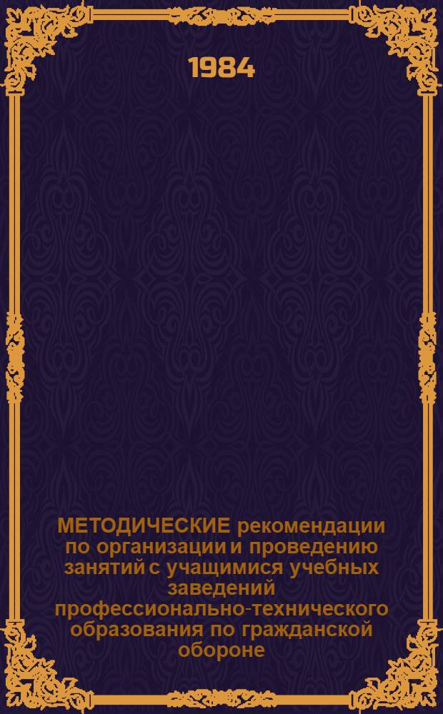 МЕТОДИЧЕСКИЕ рекомендации по организации и проведению занятий с учащимися учебных заведений профессионально-технического образования по гражданской обороне. Ч. 1