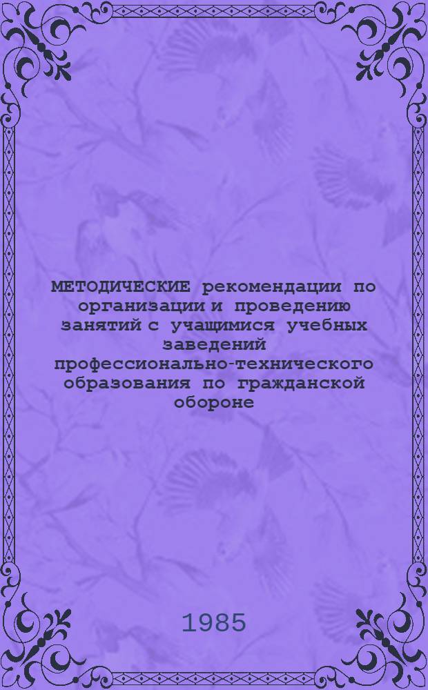 МЕТОДИЧЕСКИЕ рекомендации по организации и проведению занятий с учащимися учебных заведений профессионально-технического образования по гражданской обороне. Ч. 4