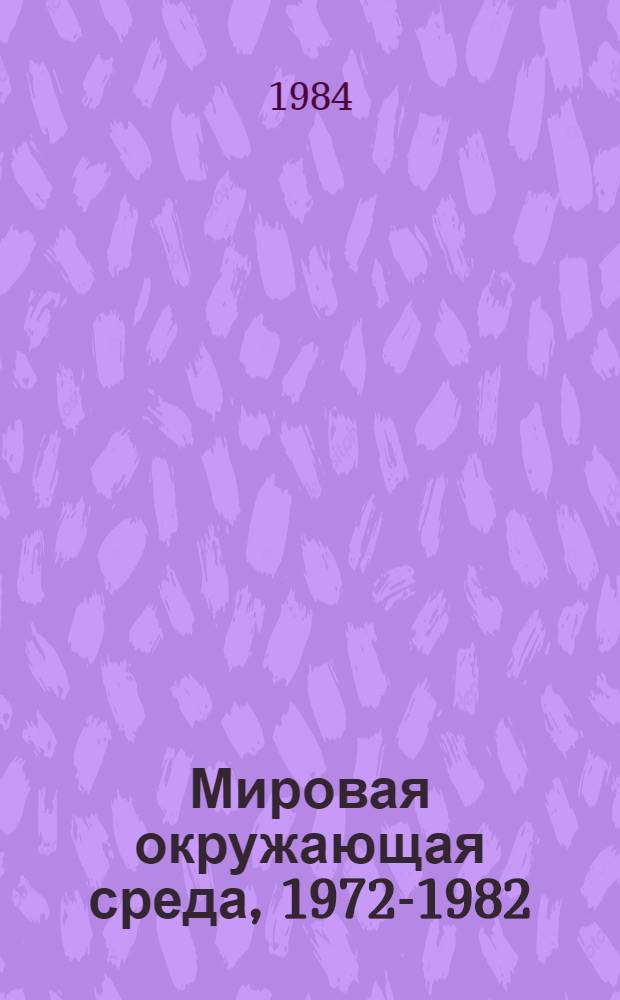 Мировая окружающая среда, 1972-1982 : Докл. Программы ООН по окружающей среде Пер. с англ. Ч. 2
