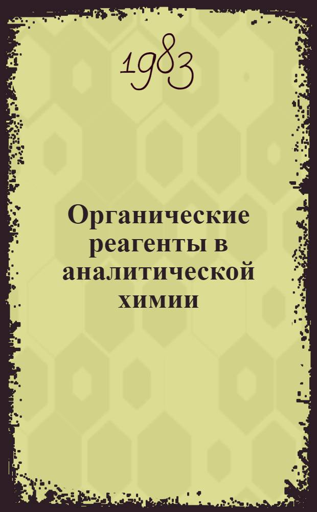 Органические реагенты в аналитической химии : Тез. докл. V всесоюз. конф. (Киев, 20-22 апр. 1983 г.) [В 2 ч. Ч. 1