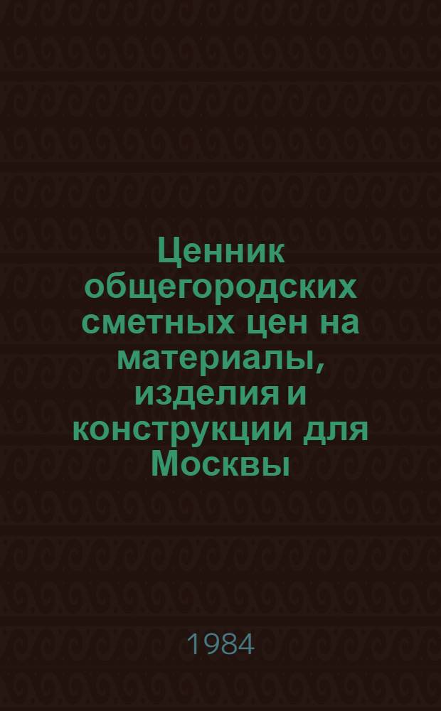Ценник общегородских сметных цен на материалы, изделия и конструкции для Москвы : Введ. в действие с 01.01.84. Разд. 4 : Материалы садово-паркового и зеленого строительства