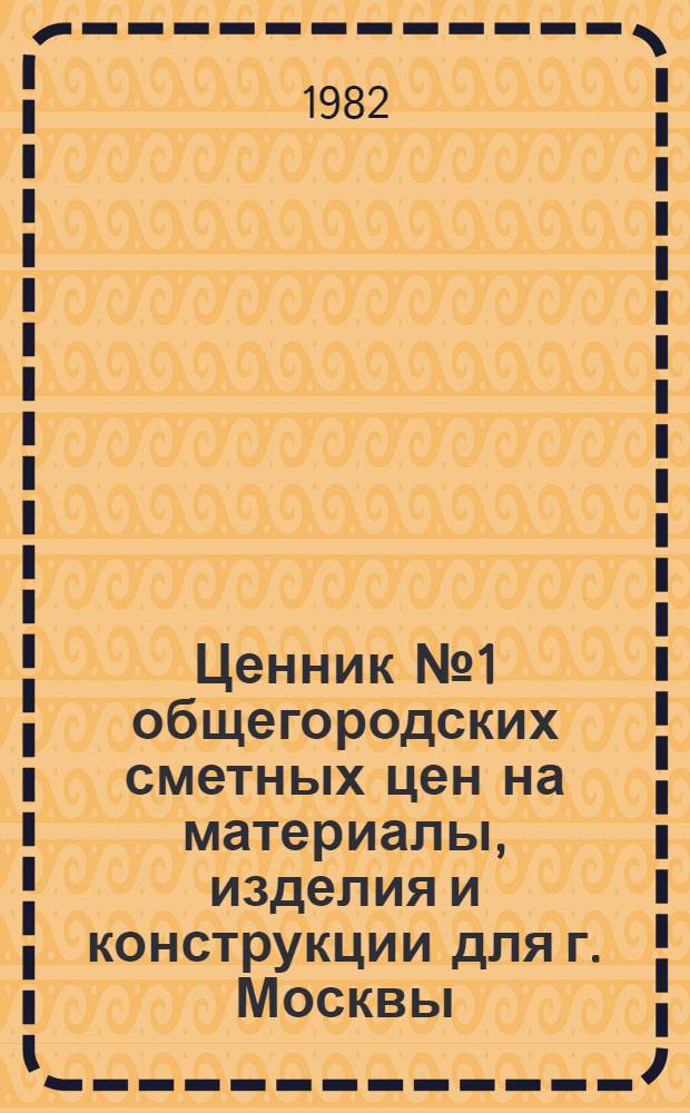 Ценник № 1 общегородских сметных цен на материалы, изделия и конструкции для г. Москвы, [1984 г.] : Введ. в действие с 01.01.84. Разд. № 13 : Арматура для трубопроводов и водогазопроводная