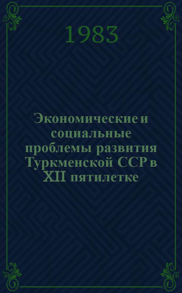Экономические и социальные проблемы развития Туркменской ССР в XII пятилетке : [В 4 ч.]. Ч. 1 : Промышленность