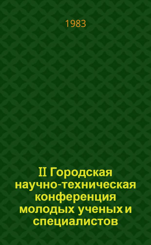 II Городская научно-техническая конференция молодых ученых и специалистов : (Тез. докл.). Секция 4 : Проблемы Нечерноземья