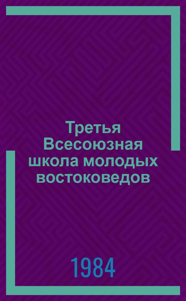 Третья Всесоюзная школа молодых востоковедов (Звенигород, окт. 1984 г.) : Тезисы. Т. 3 : Идеология. Политика. Международные отношения