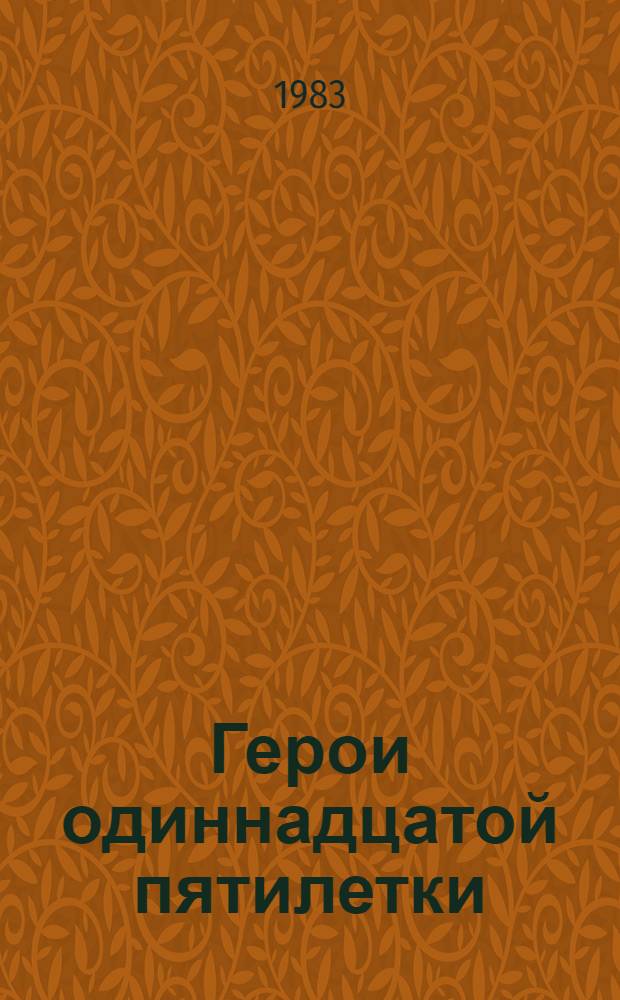 Герои одиннадцатой пятилетки : [Летопись трудовой славы, 1981-1985 Сб. очерков]. Кн. 2