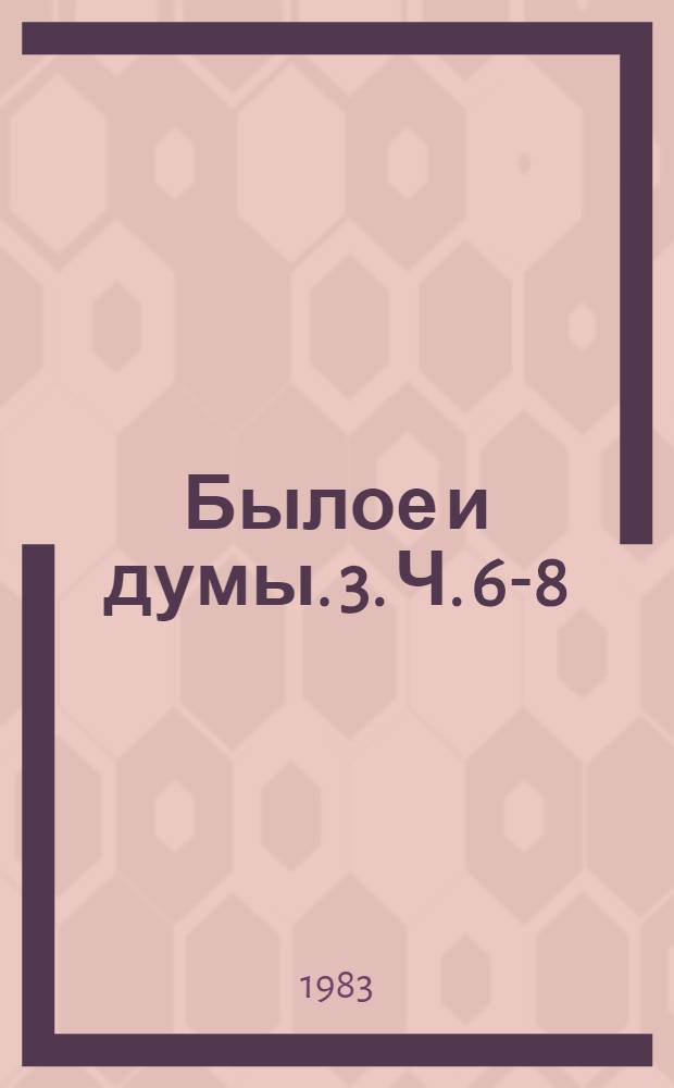 Былое и думы. [3]. Ч. 6-8