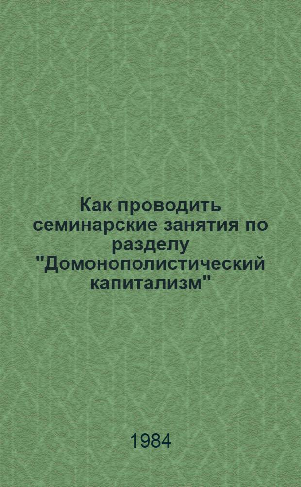 Как проводить семинарские занятия по разделу "Домонополистический капитализм" : Метод. рекомендации молодому преподавателю полит. экономии