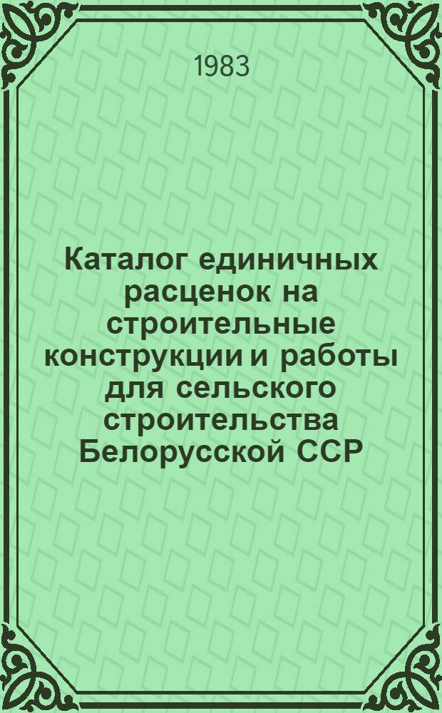 Каталог единичных расценок на строительные конструкции и работы для сельского строительства Белорусской ССР : [В 5 кн.] Утв. Гос. ком. БССР по делам стр-ва 29.10.82 для применения с 01.01.84. Кн. 5