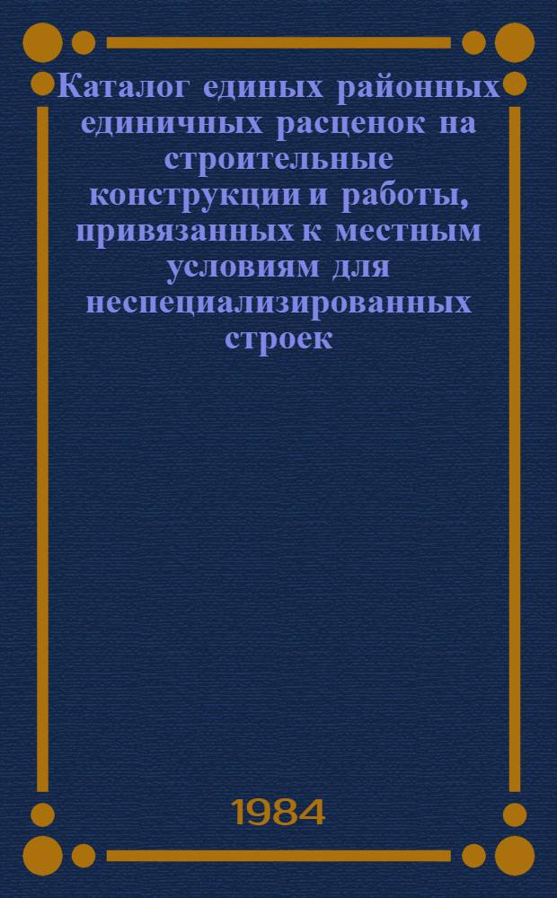 Каталог единых районных единичных расценок на строительные конструкции и работы, привязанных к местным условиям для неспециализированных строек, расположенных в зонах промышленно-гражданского строительства [Казахской ССР .. : В 10 т. Изд. офиц. Ввод в действие с 01.01.84. Т. 10 : ... г. Алма-Ате. Кн. 3