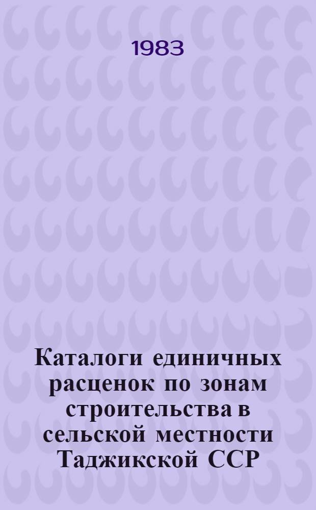 Каталоги единичных расценок по зонам строительства в сельской местности Таджикской ССР : Утв. Госстроем ТаджССР 19.05.83 [Взамен Кат. единич. расценок по ТаджССР изд. 1969 Срок введ. в действие 01.01.84]. Кат. 7 : Бетонные и железобетонные конструкции сборные