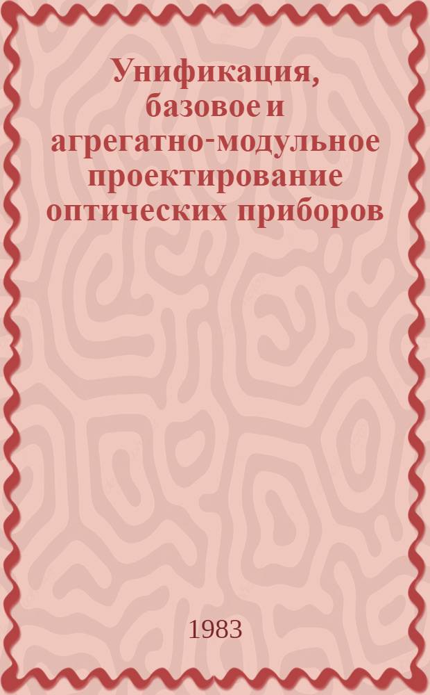 Унификация, базовое и агрегатно-модульное проектирование оптических приборов : Учеб. пособие [для студентов конструкт. спец. В 2 ч.]. Ч. 2
