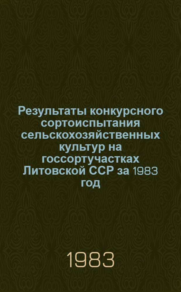Результаты конкурсного сортоиспытания сельскохозяйственных культур на госсортучастках Литовской ССР за 1983 год : Информ. изд
