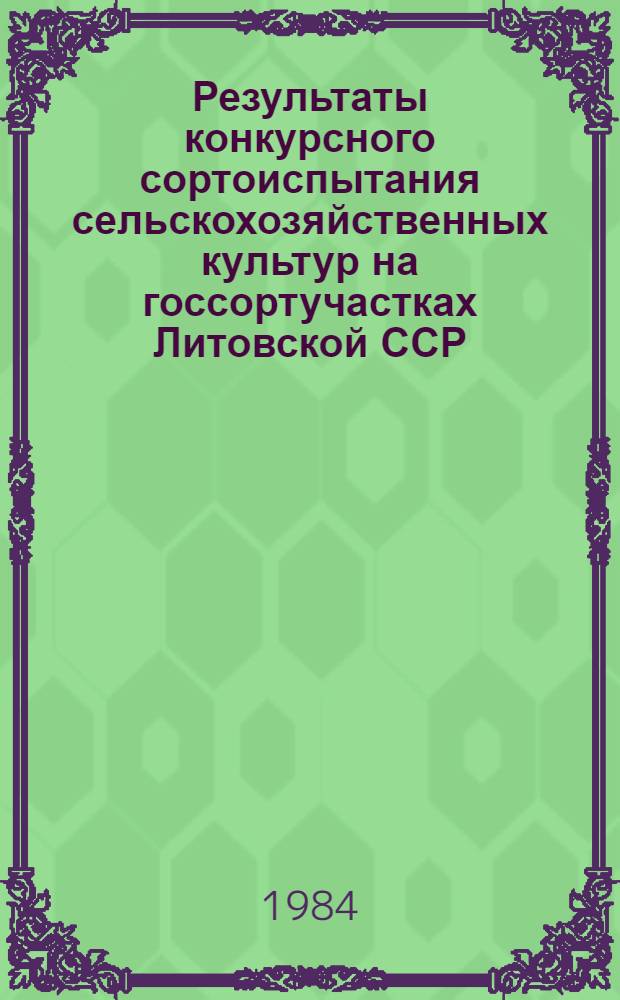 Результаты конкурсного сортоиспытания сельскохозяйственных культур на госсортучастках Литовской ССР... : Информ. изд