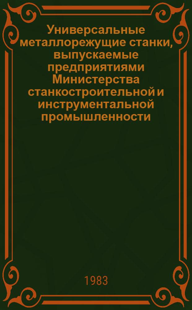 Универсальные металлорежущие станки, выпускаемые предприятиями Министерства станкостроительной и инструментальной промышленности... : Номенклатур. каталог