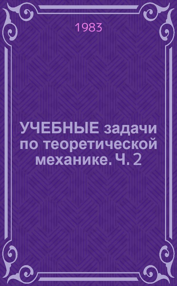 УЧЕБНЫЕ задачи по теоретической механике. Ч. 2 : Кинематика