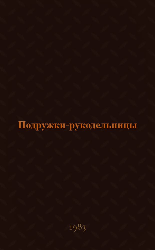 Подружки-рукодельницы : [Альбом по вязанию спицами и крючком Для мл. шк. возраста]. Вып. 1