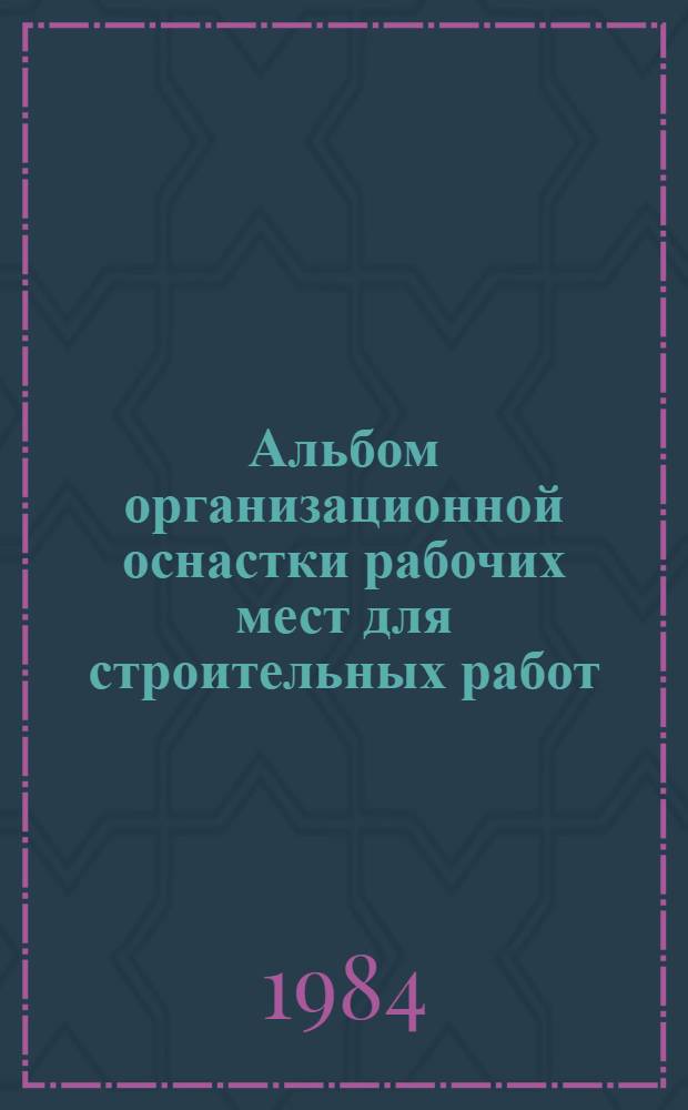 Альбом организационной оснастки рабочих мест для строительных работ : [В 4 ч.]. Ч. 2