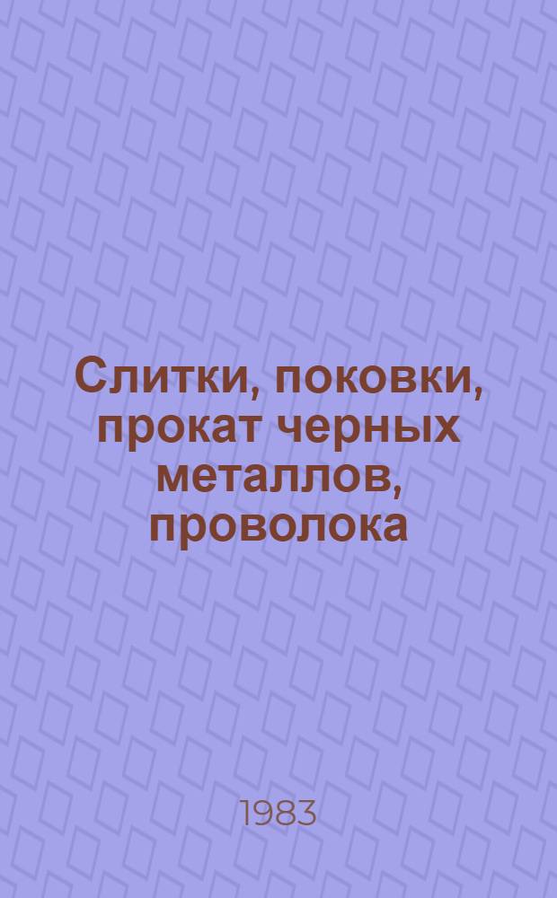 Слитки, поковки, прокат черных металлов, проволока : Изм. и доп. Вып. 13