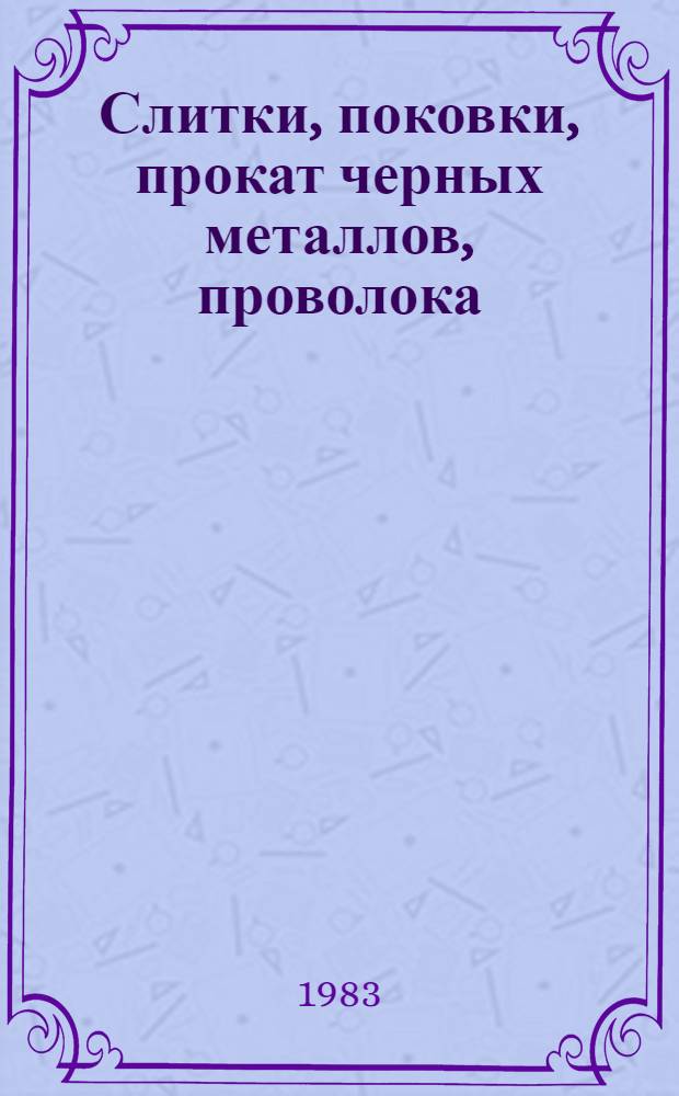 Слитки, поковки, прокат черных металлов, проволока : Изм. и доп. Вып. 21