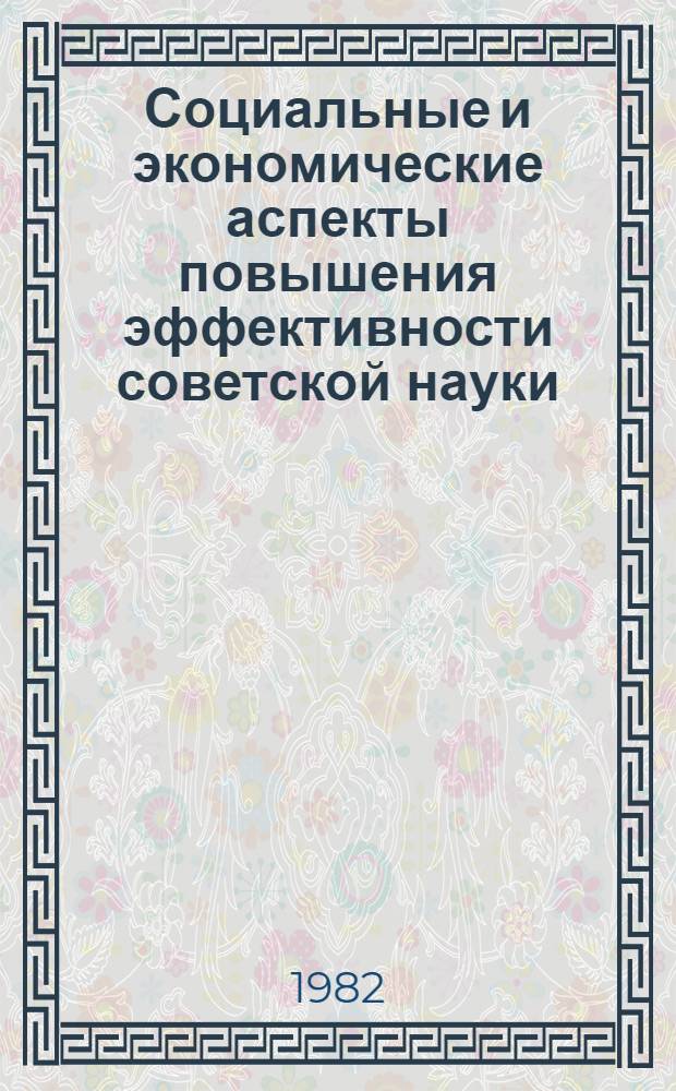 Социальные и экономические аспекты повышения эффективности советской науки : Тез. симпоз. (Звенигород, 24-26 мая 1982 г.). Разд. 5(1) : Интеграция науки и производства. Ускорение внедрения научно-технических достижений