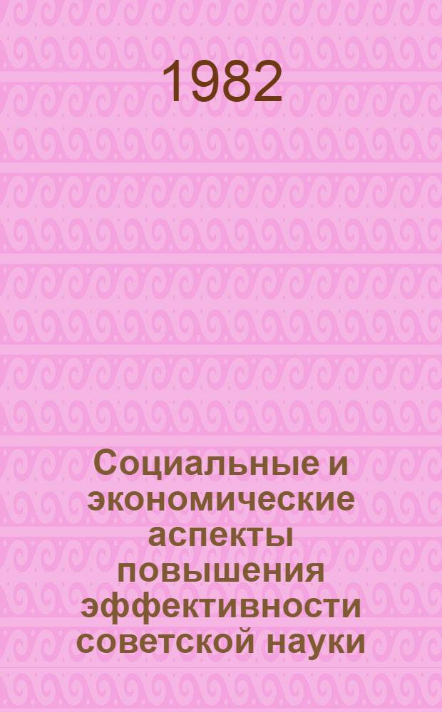 Социальные и экономические аспекты повышения эффективности советской науки : Тез. симпоз. (Звенигород, 24-26 мая 1982 г.). Разд. 5(2) : Интеграция науки и производства. Ускорение внедрения научно-технических достижений