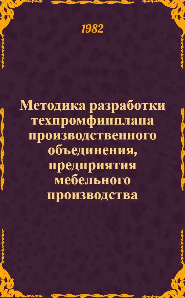 Методика разработки техпромфинплана производственного объединения, предприятия мебельного производства : [В 2 ч.]. Ч. 1. Гл. 1-7