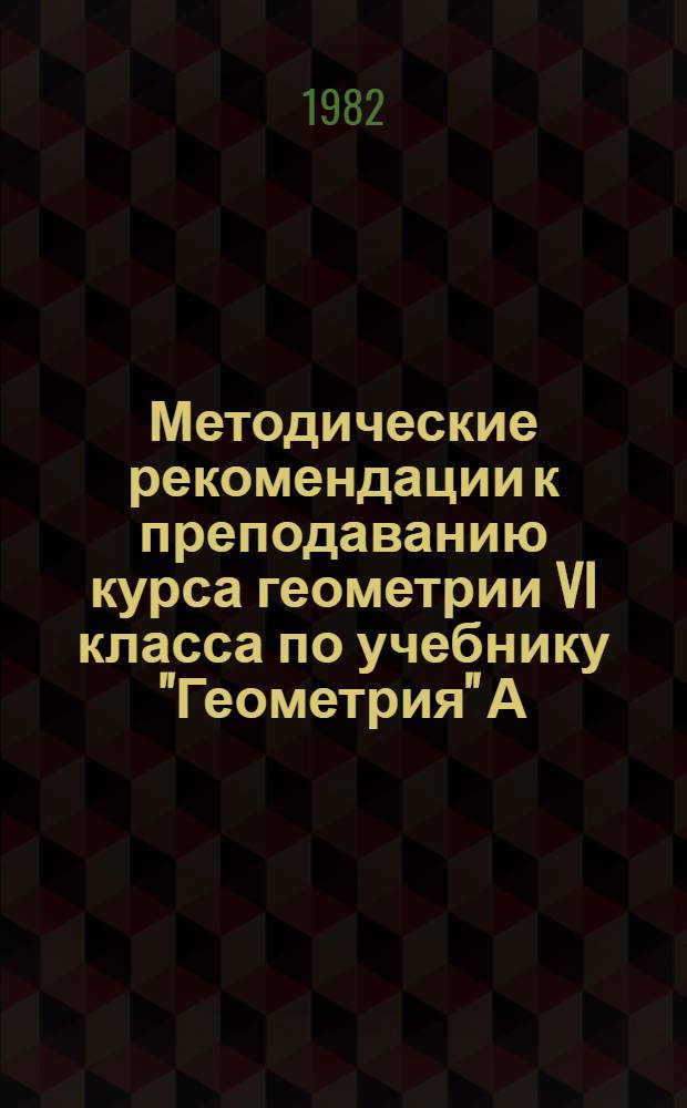 Методические рекомендации к преподаванию курса геометрии VI класса по учебнику "Геометрия" А.В. Погорелова. Вып. 4