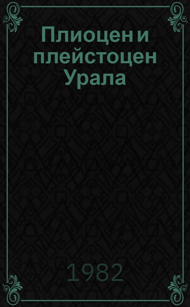 Плиоцен и плейстоцен Урала : (Материалы к XI конгрессу INQUA) Препринт [Науч. докл. Ч. 1 : Опорные разрезы плиоценовых и плейстоценовых отложений восточного склона Урала и Зауралья