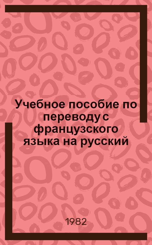 Учебное пособие по переводу с французского языка на русский : III курс [В 3 вып.]. Вып. 1