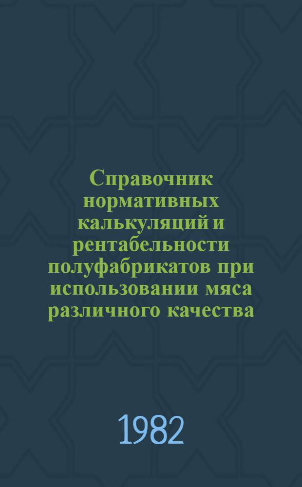 Справочник нормативных калькуляций и рентабельности полуфабрикатов при использовании мяса различного качества. Ч. 2