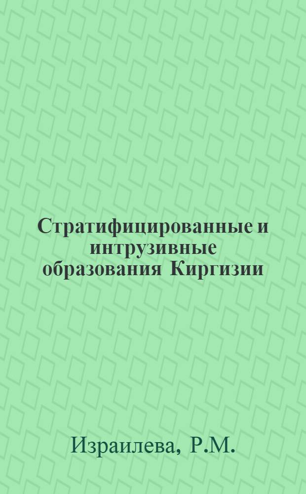 Стратифицированные и интрузивные образования Киргизии : [Объясн. записка к Геол. карте КиргССР масштаба 1:500 000]. Кн. 2