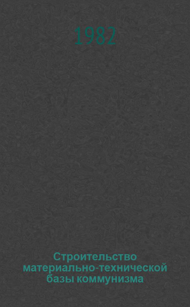 Строительство материально-технической базы коммунизма : [В 2 т. Т. 1