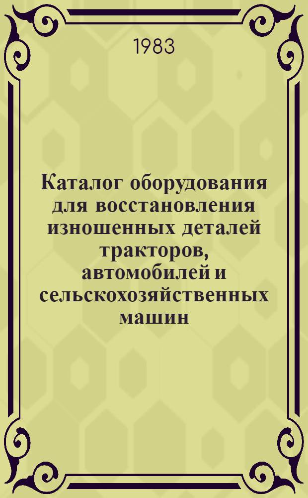 Каталог оборудования для восстановления изношенных деталей тракторов, автомобилей и сельскохозяйственных машин. Ч. 3 : Металлорежущие станки и кузнечно-прессовое оборудование