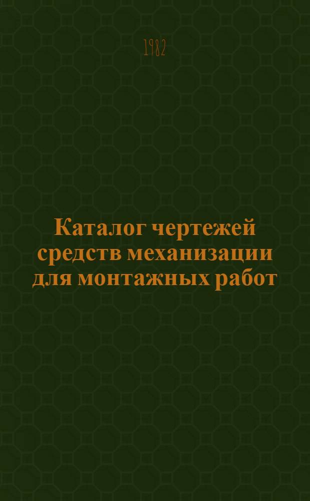 Каталог чертежей средств механизации для монтажных работ : В 2 ч.
