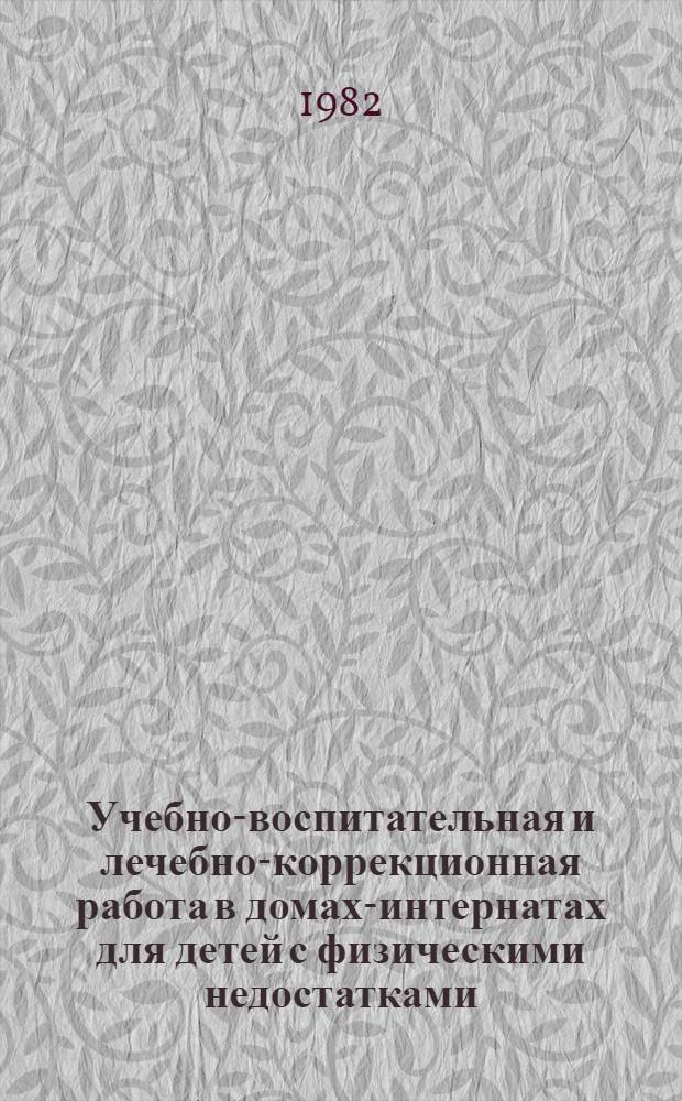 Учебно-воспитательная и лечебно-коррекционная работа в домах-интернатах для детей с физическими недостатками. Вып. 1 : Психолого-педагогическая характеристика детей с церебральными параличами и особенности их обучения