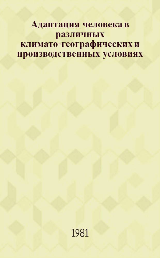Адаптация человека в различных климато-географических и производственных условиях : Тез. докл. III всесоюз. конф., г. Ашхабад, 1981 г. Т. 4