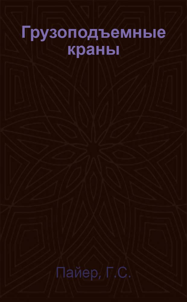 Грузоподъемные краны : [В 2 кн.]. [Кн.] 1