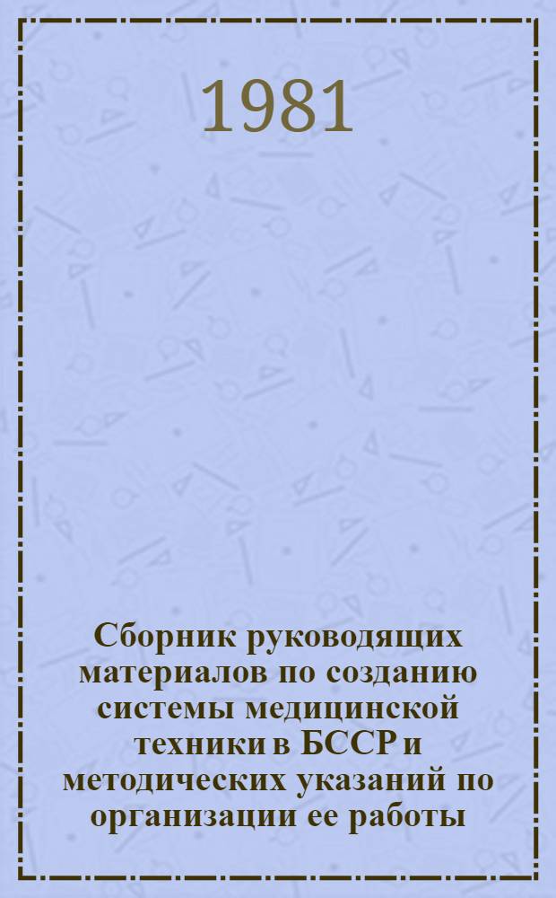 Сборник руководящих материалов по созданию системы медицинской техники в БССР и методических указаний по организации ее работы. Ч. 1. [Разд. 1 : Организация системы мед. техники]