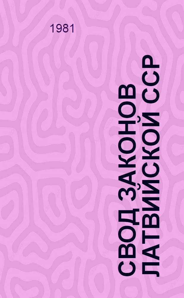 Свод законов Латвийской ССР : [В 5 т.]. [Т. 1 : Законодательство об общественном и государственном строительстве]