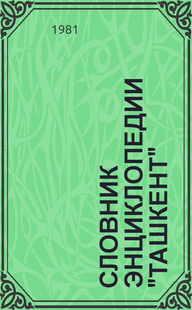 Словник энциклопедии "Ташкент" : Проект для обсуждения : В 3 ч.