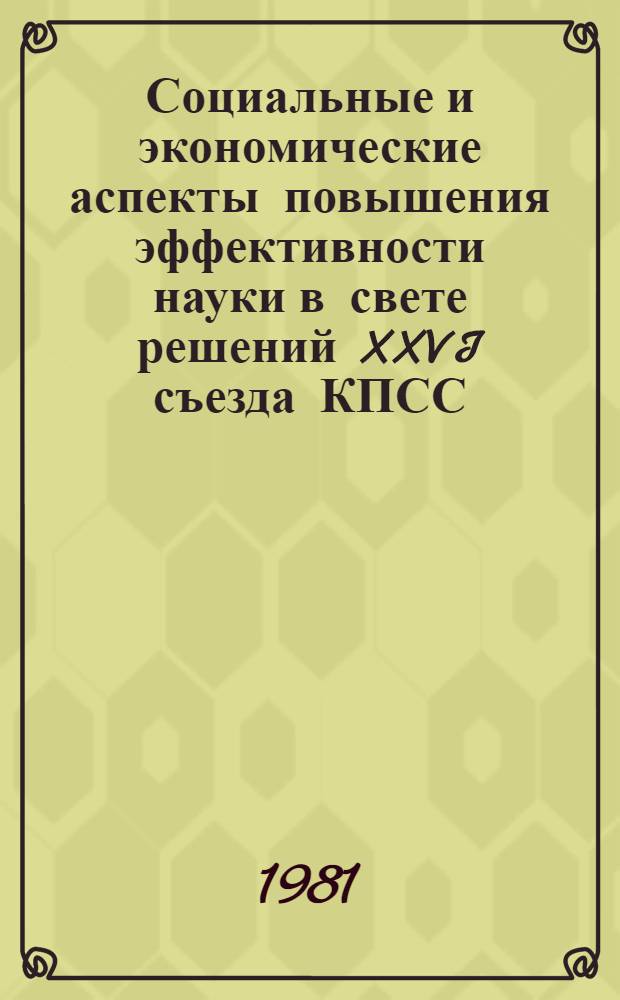 Социальные и экономические аспекты повышения эффективности науки в свете решений XXVI съезда КПСС : Тез. науч.-практ. симпоз., Москва, 1-3 июня 1981 г. Секция 5 (2) : Научные кадры. Система образования, повышение квалификации и рациональное использование