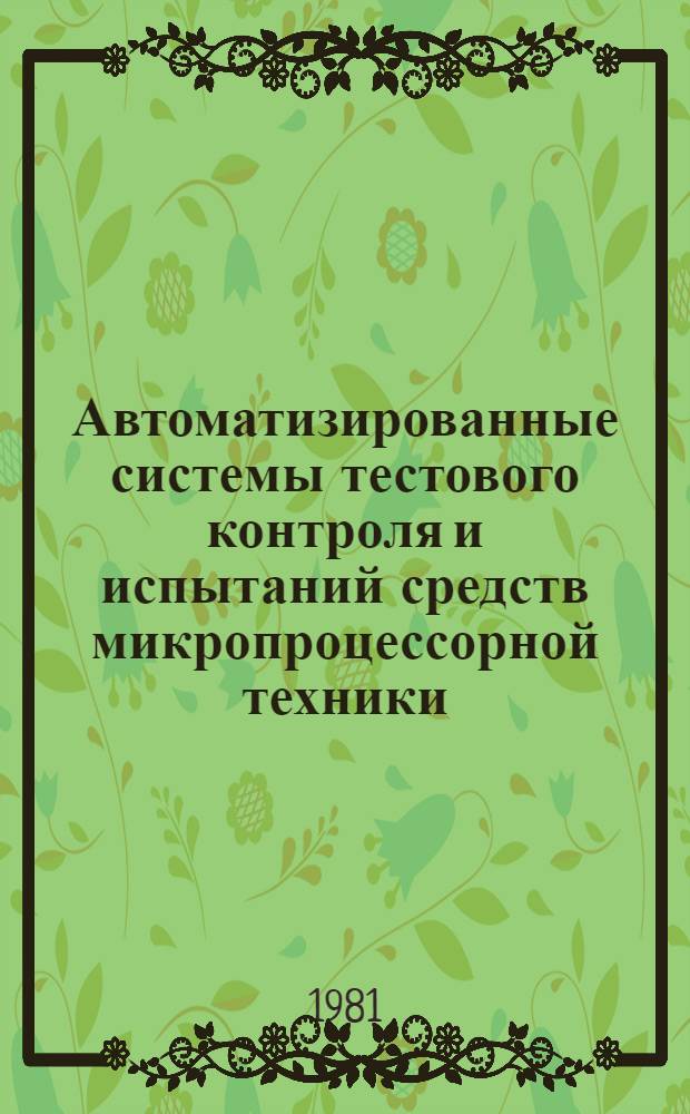 Автоматизированные системы тестового контроля и испытаний средств микропроцессорной техники : (По данным отеч. и зарубеж. печати за 1978-1981 гг.). Ч. 2 : Анализ характеристик действующих систем
