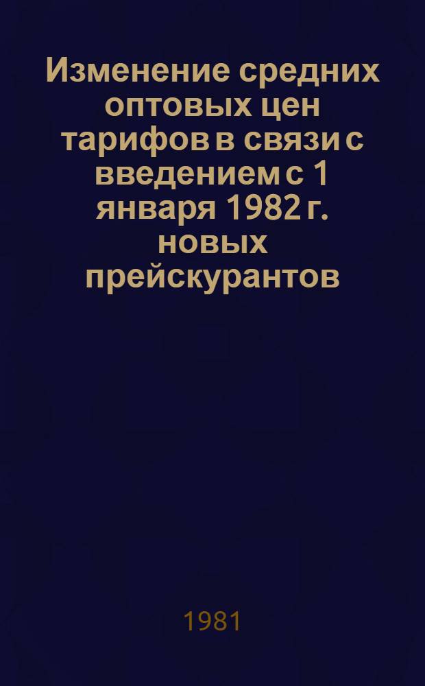 Изменение средних оптовых цен [тарифов] в связи с введением с 1 января 1982 г. новых прейскурантов. Справочник № 6 : Товары культурно-бытового и хозяйственного назначения