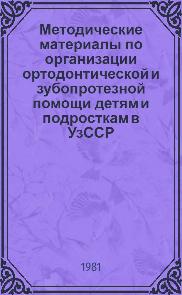 Методические материалы по организации ортодонтической и зубопротезной помощи детям и подросткам в УзССР. Ч. 2