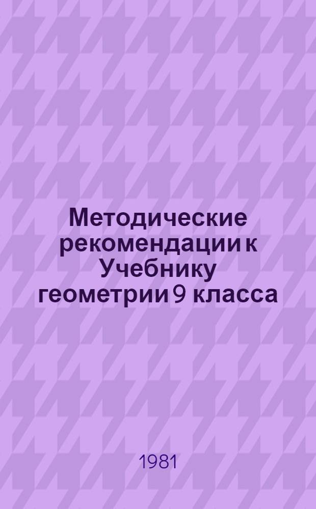 Методические рекомендации к Учебнику геометрии 9 класса : Под ред. А.Д. Александрова