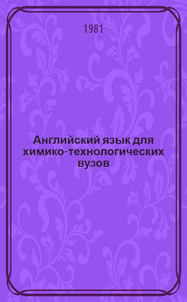 Английский язык для химико-технологических вузов : [В 2 ч.]. Ч. 1 : Учебник для I-II курсов