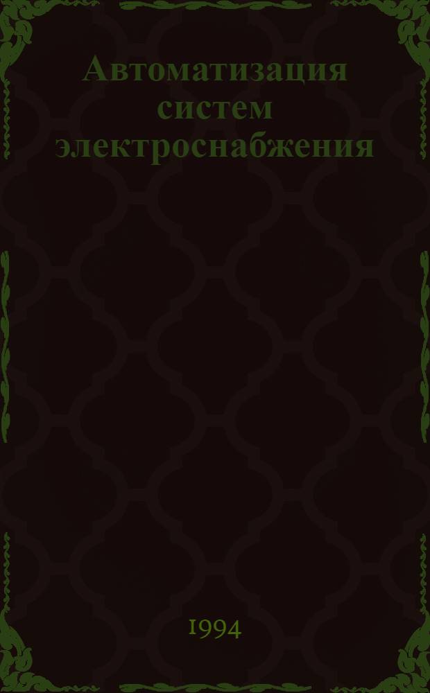 Автоматизация систем электроснабжения : Учеб. пособие для студентов спец. 0303. Ч. 5