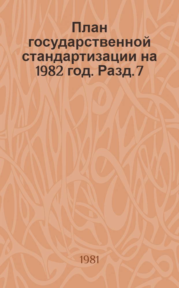 План государственной стандартизации на 1982 год. Разд. 7 : Государственный надзор за внедрением и соблюдением стандартов и технических условий и состоянием средств измерений
